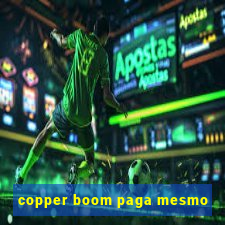 copper boom paga mesmo